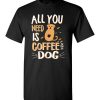 $18.95 – All you need is coffee and Dog funny T-shirts for Dogs lovers T-Shirt