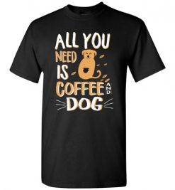 $18.95 – All you need is coffee and Dog funny T-shirts for Dogs lovers T-Shirt