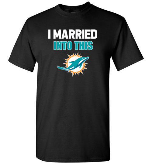 I Married Into This Miami Dolphins Funny Football NFL T-Shirts