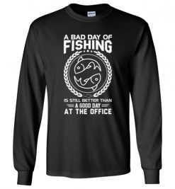 $23.95 – Fishing Funny Sarcasm Quotes T-Shirts A Bad Day Of Fishing Better Than Good Day At The Office Long Sleeve T-Shirt