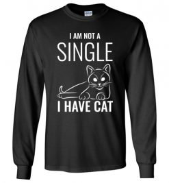 $23.95 – I Am Not A Single, I Have Cat Funny Cat Lovers Long Sleeve T-Shirt