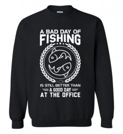 $29.95 – Fishing Funny Sarcasm Quotes T-Shirts A Bad Day Of Fishing Better Than Good Day At The Office Sweatshirt