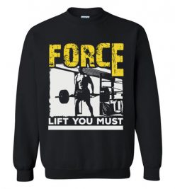 $29.95 – Force Lift You Must T-Shirts gift for Gymers Sweatshirt