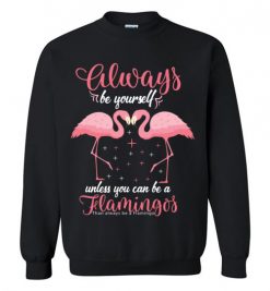 $29.95 – Pink Flamingo Always Be Yourself Funny Sweatshirt