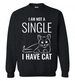 $29.95 – I Am Not A Single, I Have Cat Funny Cat Lovers Sweatshirt