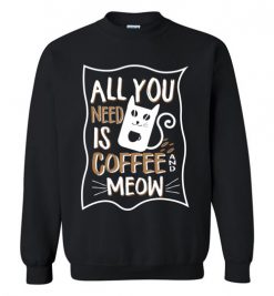 $29.95 – All you need is coffee and meow funny T-shirts for cat lovers Sweatshirt