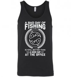 $24.95 – Fishing Funny Sarcasm Quotes T-Shirts A Bad Day Of Fishing Better Than Good Day At The Office Unisex tank