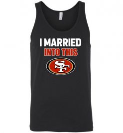 $24.95 – I Married Into This San Francisco 49ers Funny Football NFL Unisex Tank