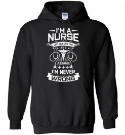 $32.95 – I'm a Nurse Let's Save Some Time And Assume I'm Never Wrong Funny Hoodie