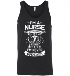 $24.95 – I'm a Nurse Let's Save Some Time And Assume I'm Never Wrong Funny Unisex Tank