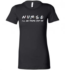 $19.95 – Nurse I'll be there for you funny Friends Funny Lady T-Shirt