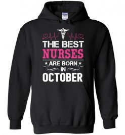 $32.95 – The best Nurses are born in October Proud Nurse Birthday Funny Hoodie