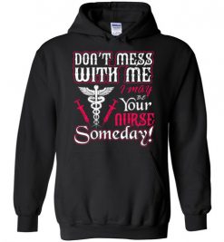 $32.95 – Funny Nurse Graphic Quote T-Shirts saying Don't Mess With Me I May Be Your Nurse Someday Funny Hoodie