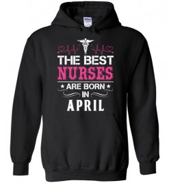 $32.95 – The best Nurses are born in April Proud Nurse Birthday Funny Hoodie