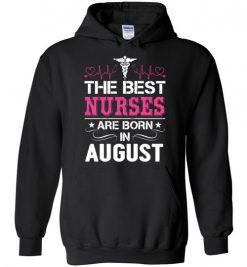 $32.95 – The best Nurses are born in August Proud Nurse Birthday Funny Hoodie