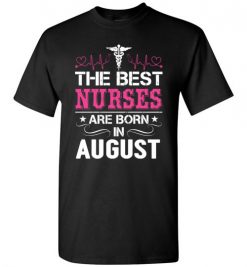 $18.95 – The best Nurses are born in August Proud Nurse Birthday Funny T-Shirt