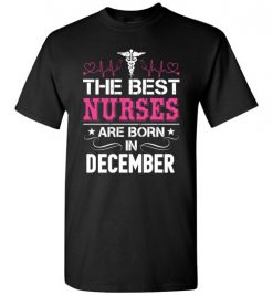 $18.95 – The best Nurses are born in December Proud Nurse Birthday Funny T-Shirt