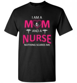 $18.95 – Funny Nurse Mom Graphic Quote T-Shirts saying I'm a Mom and a Nurse Nothing Scares Me T-Shirt