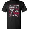 $18.95 – Funny Nurse Graphic Quote T-Shirts saying Don't Mess With Me I May Be Your Nurse Someday Funny T-Shirt