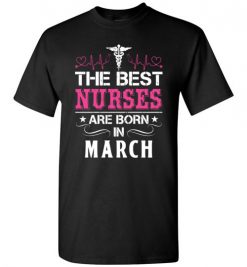 $18.95 – The best Nurses are born in March Proud Nurse Birthday Funny T-Shirt