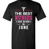 $18.95 – The best Nurses are born in June Proud Nurse Birthday Funny T-Shirt