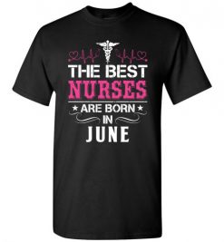 $18.95 – The best Nurses are born in June Proud Nurse Birthday Funny T-Shirt