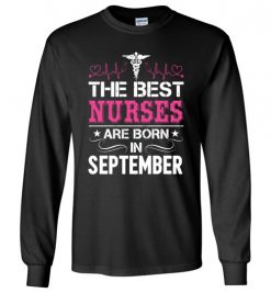 $23.95 – The best Nurses are born in September Proud Nurse Birthday Funny Long Sleeve T-Shirt