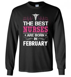 $23.95 – The best Nurses are born in February Proud Nurse Birthday Funny Long Sleeve T-Shirt