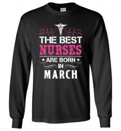 $23.95 – The best Nurses are born in March Proud Nurse Birthday Funny Long Sleeve T-Shirt