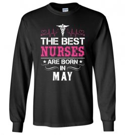 $23.95 – The best Nurses are born in May Proud Nurse Birthday Funny Long Sleeve T-Shirt