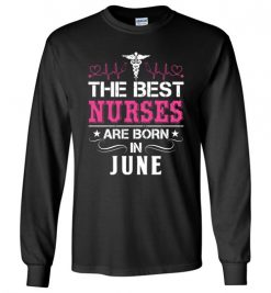 $23.95 – The best Nurses are born in June Proud Nurse Birthday Funny Long Sleeve T-Shirt