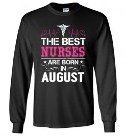 $23.95 – The best Nurses are born in August Proud Nurse Birthday Funny Long Sleeve T-Shirt