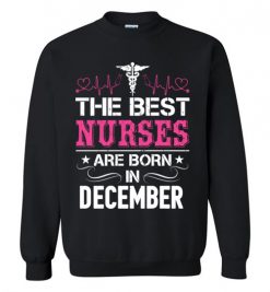 $29.95 – The best Nurses are born in December Proud Nurse Birthday Funny Sweatshirt