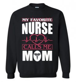 $29.95 – Funny Nurse Mom Graphic Quote T-Shirts saying My Favorite Nurse Calls Me Mom Sweatshirt