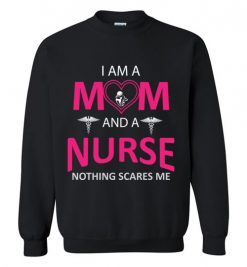 $29.95 – Funny Nurse Mom Graphic Quote T-Shirts saying I'm a Mom and a Nurse Nothing Scares Me Sweatshirt