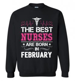 $29.95 – The best Nurses are born in February Proud Nurse Birthday Funny Sweatshirt