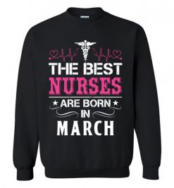 $29.95 – The best Nurses are born in March Proud Nurse Birthday Funny Sweatshirt