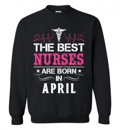 $29.95 – The best Nurses are born in April Proud Nurse Birthday Funny Sweatshirt