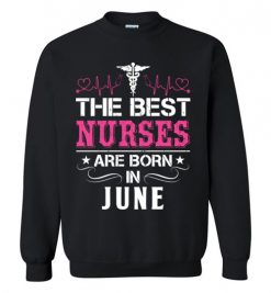 $29.95 – The best Nurses are born in June Proud Nurse Birthday Funny Sweatshirt