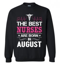 $29.95 – The best Nurses are born in August Proud Nurse Birthday Funny Sweatshirt