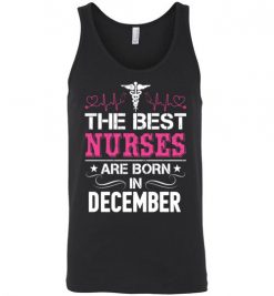 $24.95 – The best Nurses are born in December Proud Nurse Birthday Funny Unisex Tank