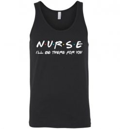 $24.95 – Nurse I'll be there for you funny Friends Funny Unisex Tank