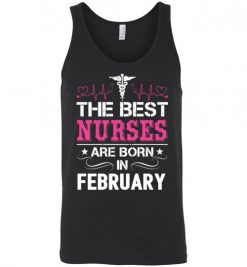 $24.95 – The best Nurses are born in February Proud Nurse Birthday Funny Unisex Tank