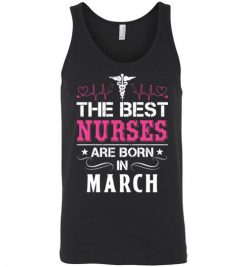 $24.95 – The best Nurses are born in March Proud Nurse Birthday Funny Unisex Tank