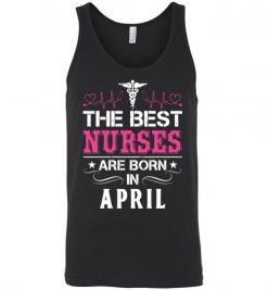 $24.95 – The best Nurses are born in April Proud Nurse Birthday Funny Unisex Tank