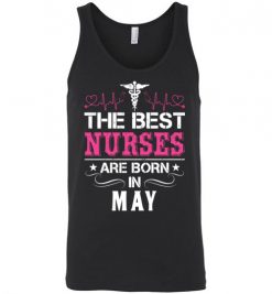 $24.95 – The best Nurses are born in May Proud Nurse Birthday Funny Unisex Tank