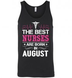 $24.95 – The best Nurses are born in August Proud Nurse Birthday Funny Unisex Tank