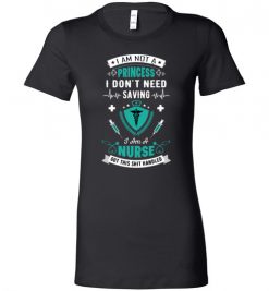 $19.95 – Funny Nurse Graphic Quote T-Shirts saying I'm not a princess, I don't need saving, I'm a nurse funny Lady T-Shirt