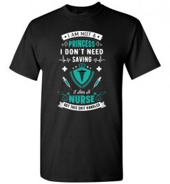 $18.95 – Funny Nurse Graphic Quote T-Shirts saying I'm not a princess, I don't need saving, I'm a nurse funny T-Shirt