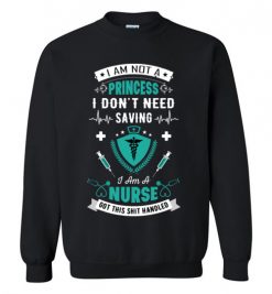 $29.95 – Funny Nurse Graphic Quote T-Shirts saying I'm not a princess, I don't need saving, I'm a nurse funny Sweatshirt